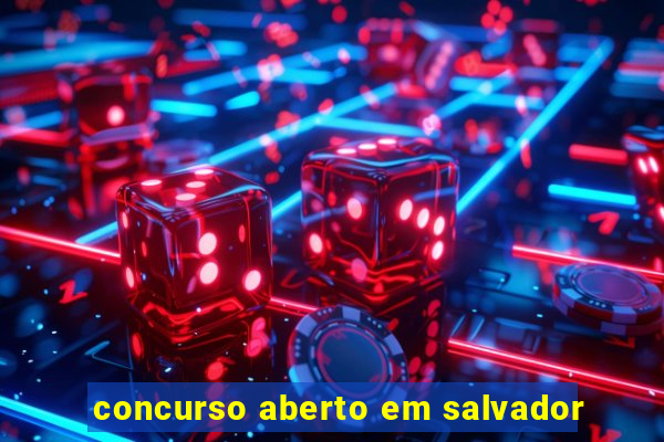 concurso aberto em salvador